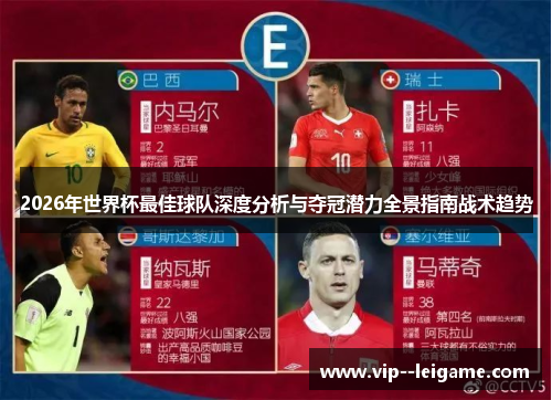 2026年世界杯最佳球队深度分析与夺冠潜力全景指南战术趋势