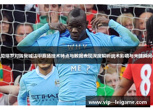 劳塔罗对阵曼城法甲赛场技术特点与数据表现深度解析战术影响与关键瞬间