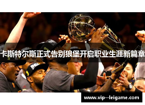 卡斯特尔斯正式告别狼堡开启职业生涯新篇章