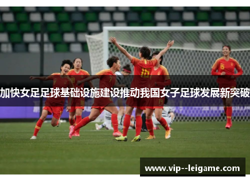 加快女足足球基础设施建设推动我国女子足球发展新突破 加快女足足球基础设施建设推动我国女子足球发展新突破
