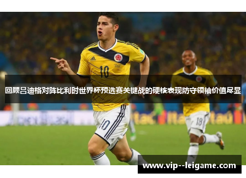 回顾吕迪格对阵比利时世界杯预选赛关键战的硬核表现防守领袖价值尽显 回顾吕迪格对阵比利时世界杯预选赛关键战的硬核表现防守领袖价值尽显