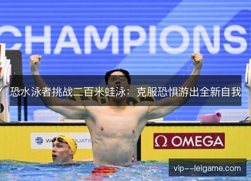 恐水泳者挑战二百米蛙泳:克服恐惧游出全新自我 恐水泳者挑战二百米蛙泳:克服恐惧游出全新自我