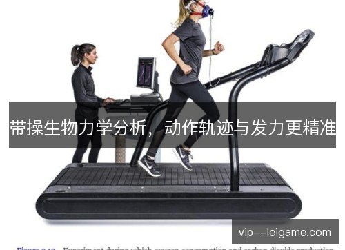 带操生物力学分析，动作轨迹与发力更精准